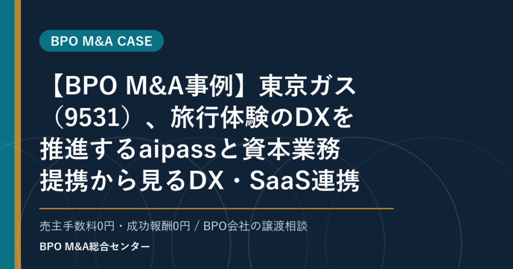 【BPO M&A事例】東京ガス（9531）、旅行体験のDXを推進するaipassと資本業務提携から見るDX・SaaS連携型BPOの買収論点